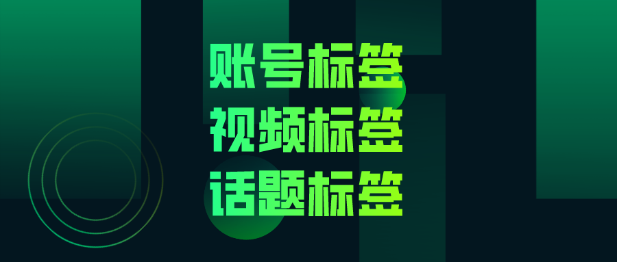 一次性搞懂抖音标签的三种类型：账号标签、视频标签和话题标签