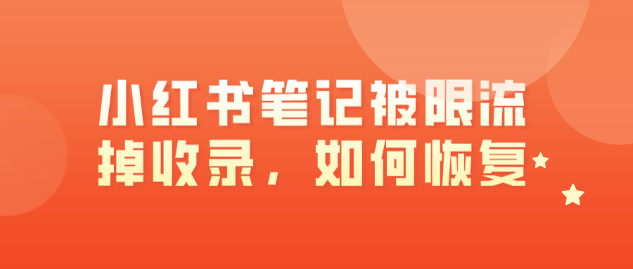 小红书笔记被限流掉收录，如何恢复呢？